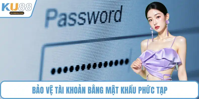 Bảo vệ tài khoản bằng mật khẩu phức tạp