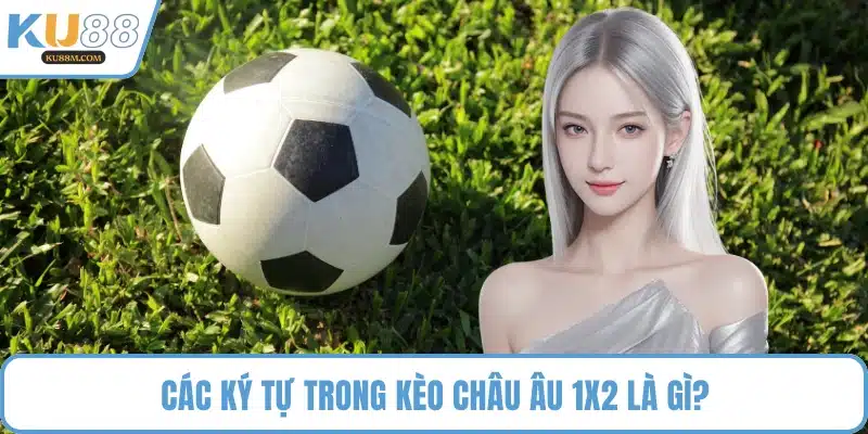 Các ký tự trong kèo châu Âu 1x2 là gì?