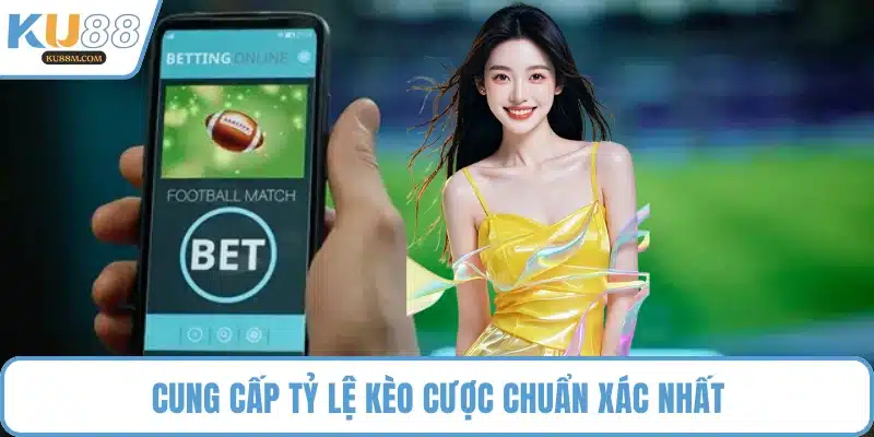 Cung cấp tỷ lệ kèo cược chuẩn xác nhất