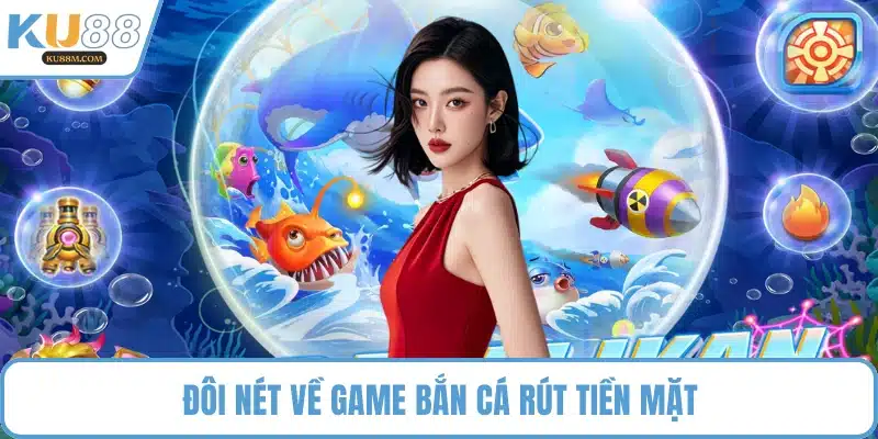 Đôi nét về game bắn cá rút tiền mặt