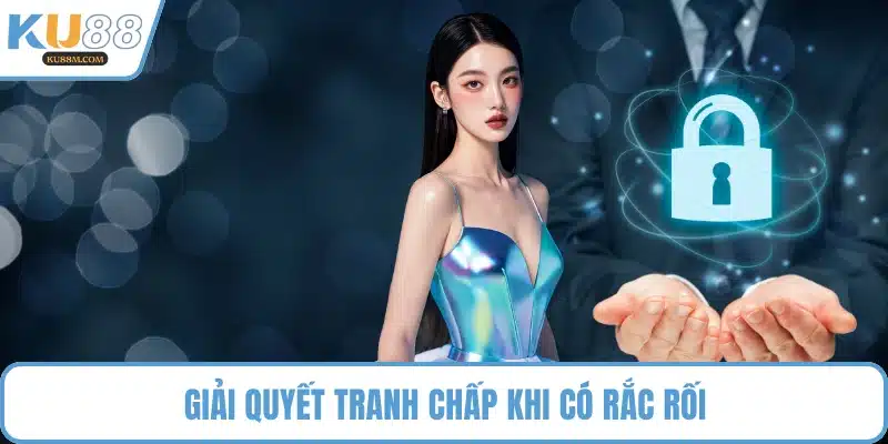Giải quyết tranh chấp khi có rắc rối