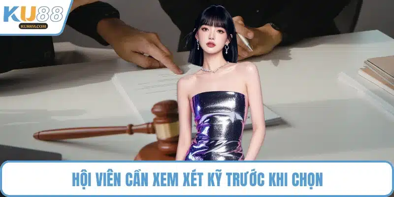 Hội viên cần xem xét kỹ trước khi chọn