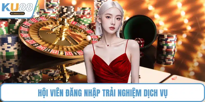 Hội viên đăng nhập trải nghiệm dịch vụ