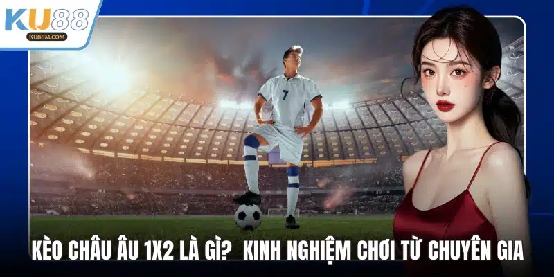 kèo châu Âu 1x2 là gì