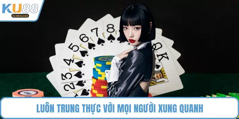 Luôn trung thực với mọi người xung quanh