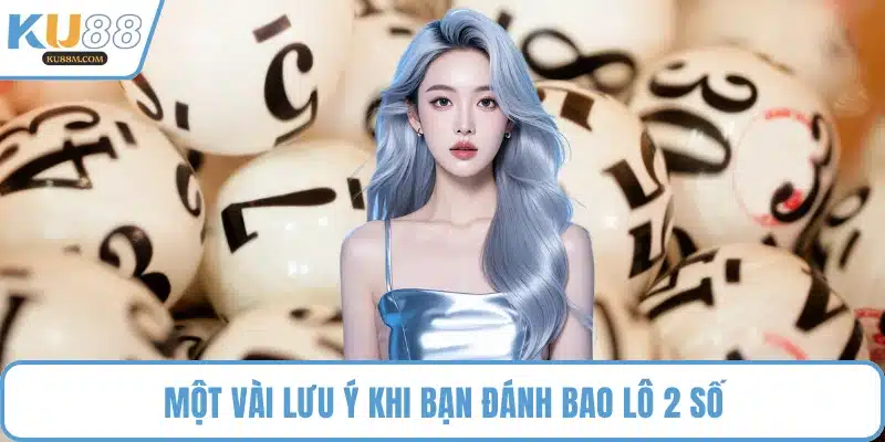 Một vài lưu ý khi bạn đánh bao lô 2 số