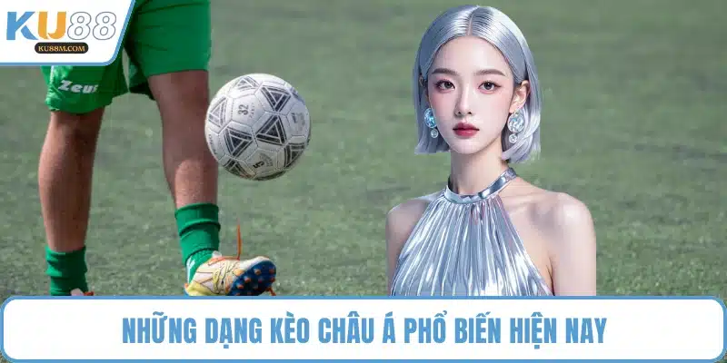 Những dạng kèo châu Á phổ biến hiện nay