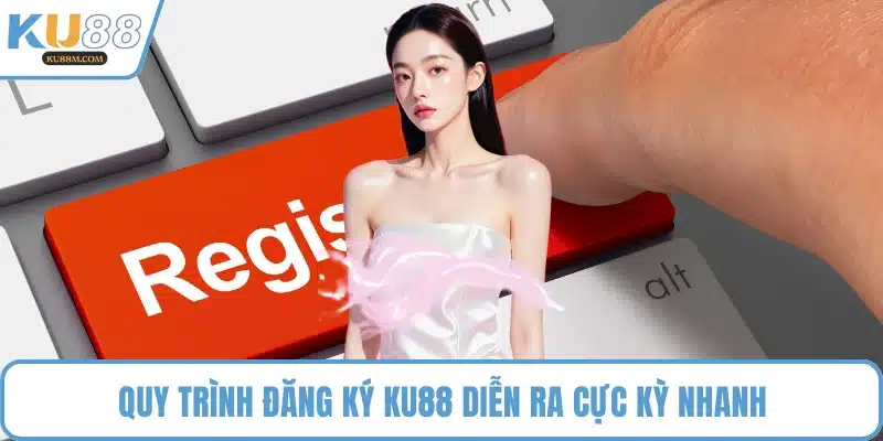Quy trình đăng ký KU88 diễn ra cực kỳ nhanh
