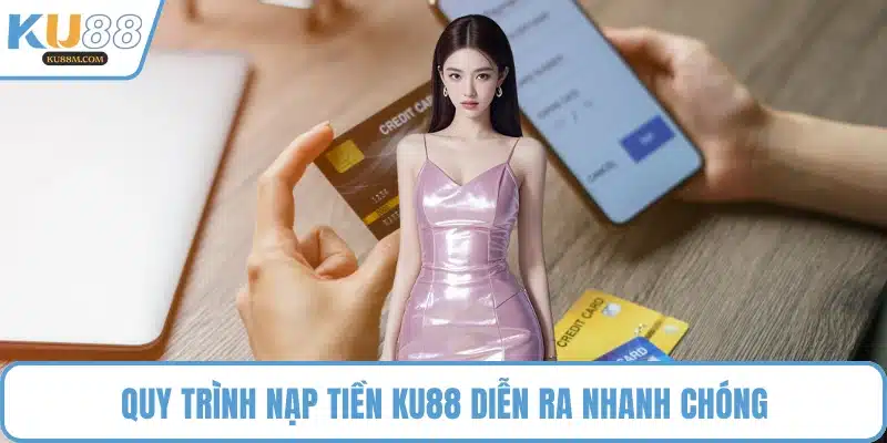 Quy trình nạp tiền KU88 diễn ra nhanh chóng