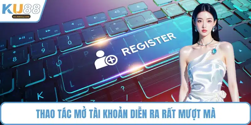 Thao tác mở tài khoản diễn ra rất mượt mà