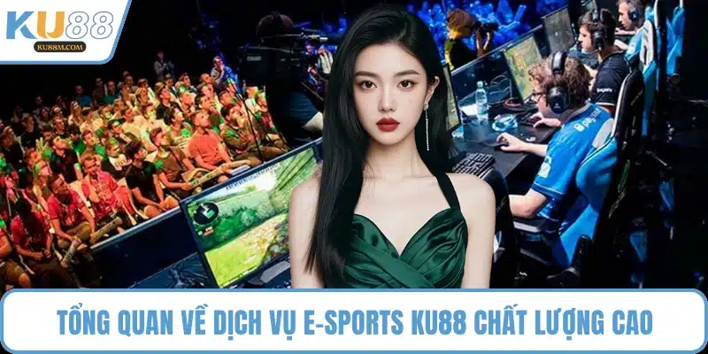Tổng quan về dịch vụ E-Sports KU88 chất lượng cao