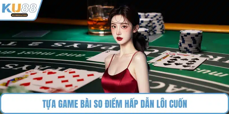 Tựa game bài so điểm hấp dẫn lôi cuốn