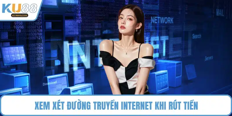Xem xét đường truyền Internet khi rút tiền