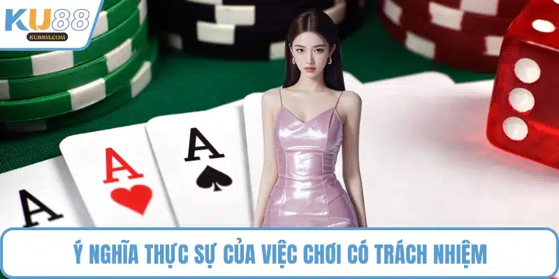 Ý nghĩa thực sự của việc chơi có trách nhiệm